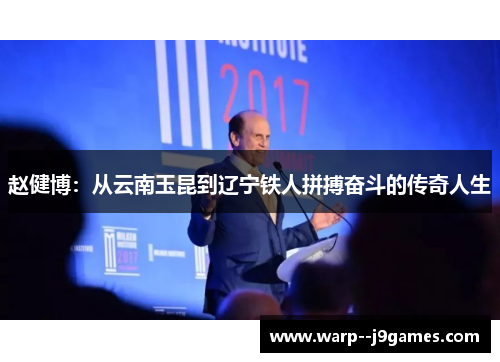 赵健博：从云南玉昆到辽宁铁人拼搏奋斗的传奇人生