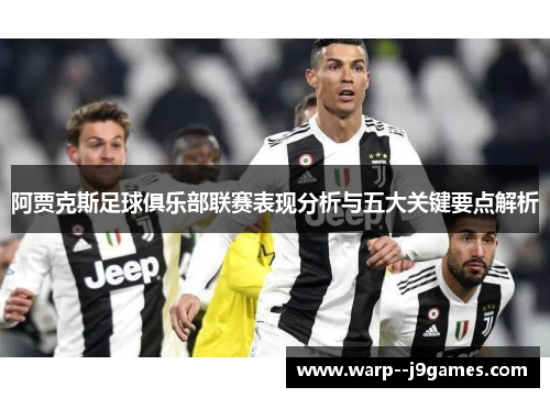 阿贾克斯足球俱乐部联赛表现分析与五大关键要点解析