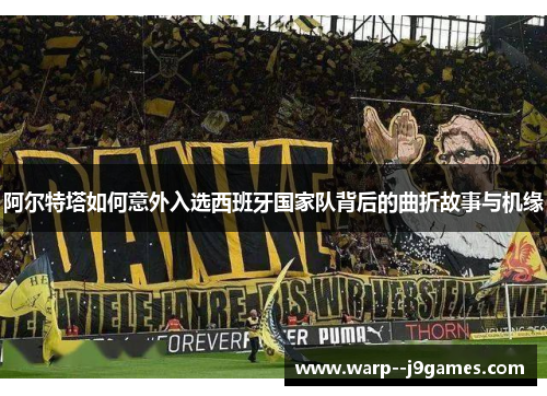 阿尔特塔如何意外入选西班牙国家队背后的曲折故事与机缘