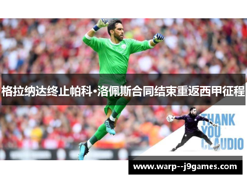 格拉纳达终止帕科·洛佩斯合同结束重返西甲征程