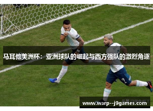 马耳他美洲杯：亚洲球队的崛起与西方强队的激烈角逐