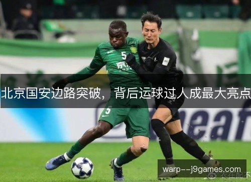 北京国安边路突破，背后运球过人成最大亮点
